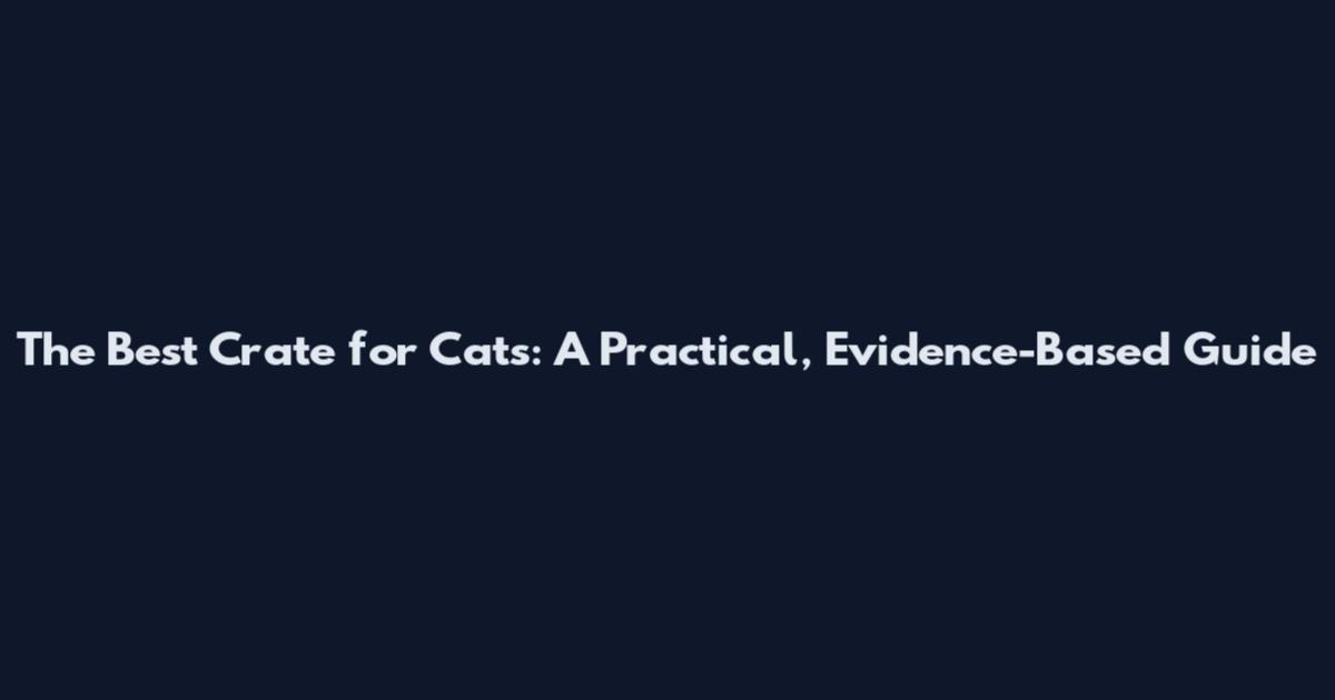 The Best Crate for Cats: A Practical, Evidence-Based Guide