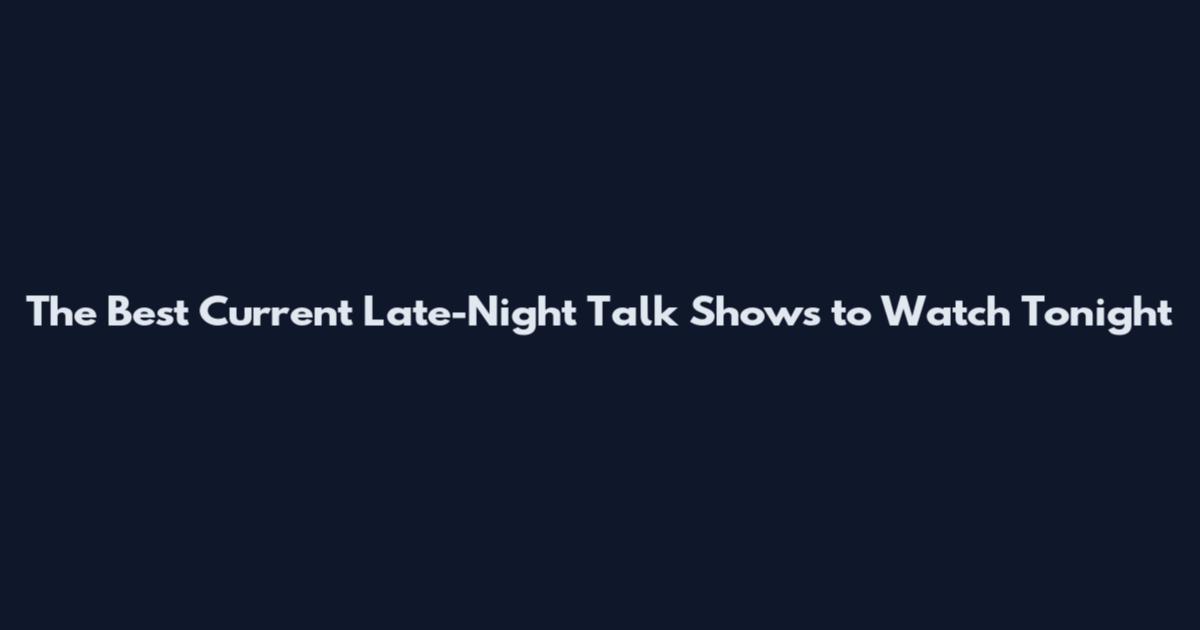 The Best Current Late-Night Talk Shows to Watch Tonight