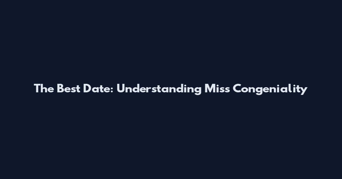 The Best Date: Understanding Miss Congeniality
