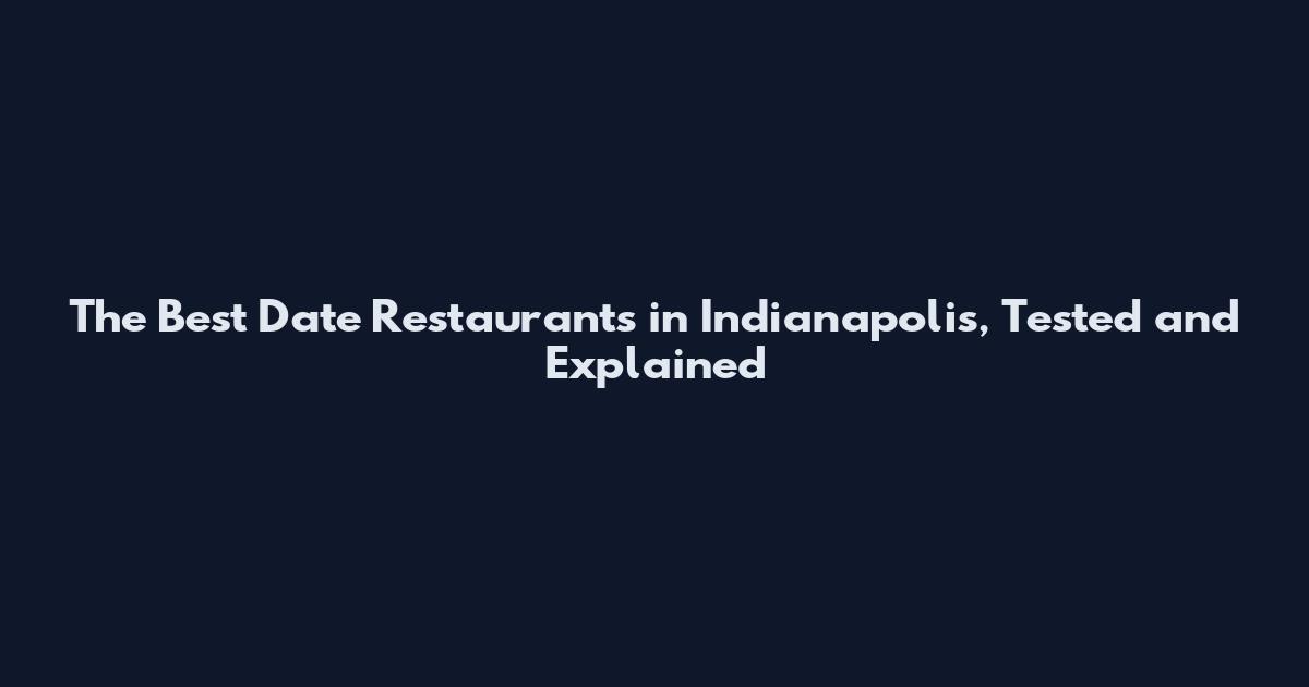 The Best Date Restaurants in Indianapolis, Tested and Explained