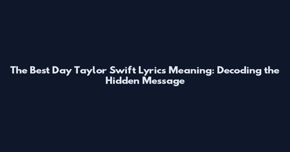 The Best Day Taylor Swift Lyrics Meaning: Decoding the Hidden Message