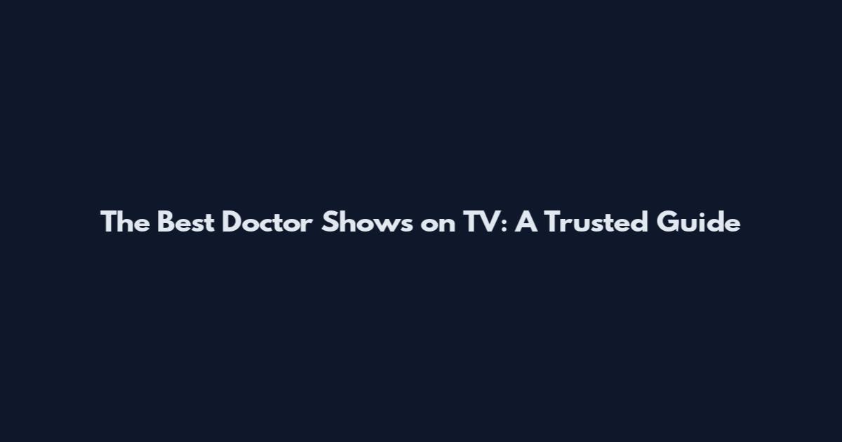 The Best Doctor Shows on TV: A Trusted Guide