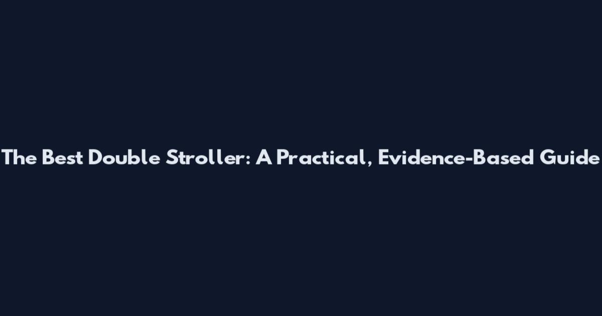 The Best Double Stroller: A Practical, Evidence-Based Guide