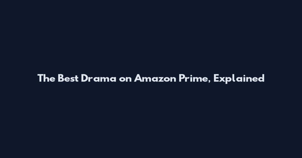 The Best Drama on Amazon Prime, Explained