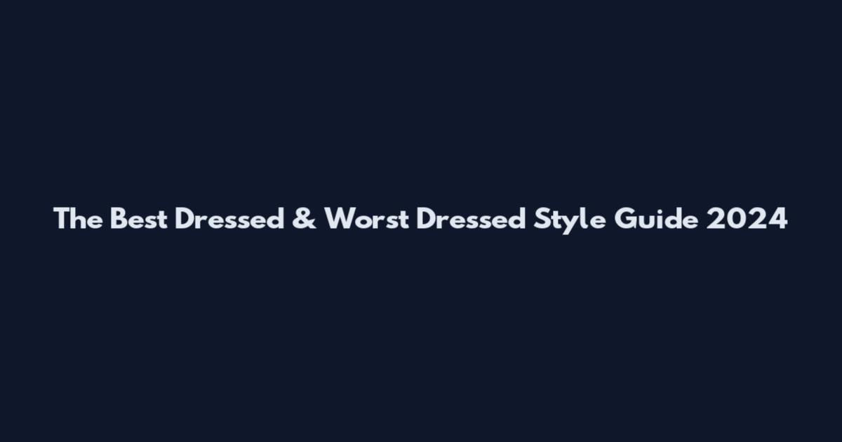 The Best Dressed & Worst Dressed Style Guide 2024