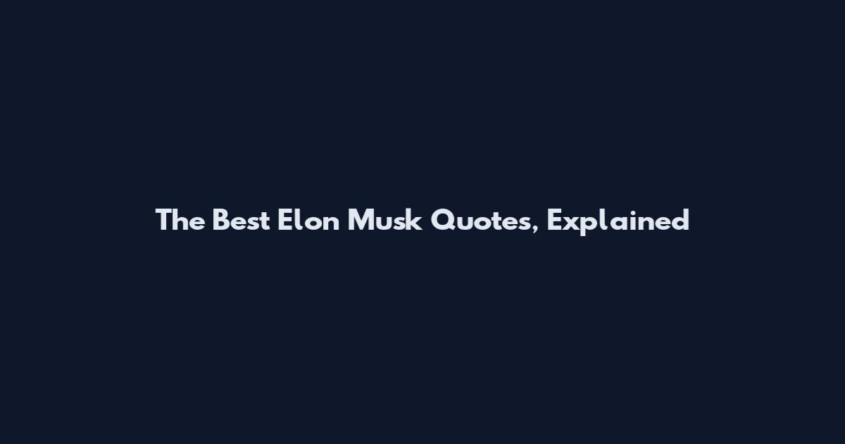 The Best Elon Musk Quotes, Explained