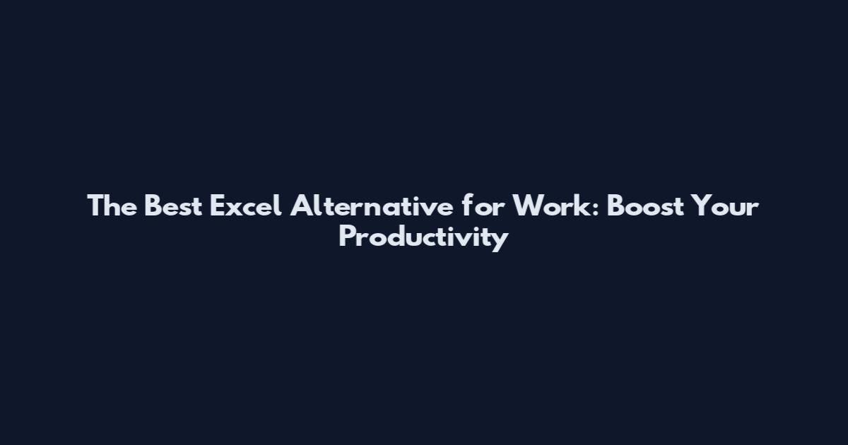 The Best Excel Alternative for Work: Boost Your Productivity