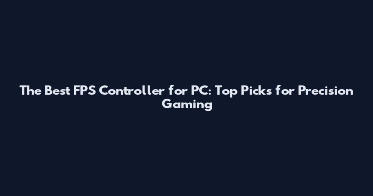 The Best FPS Controller for PC: Top Picks for Precision Gaming