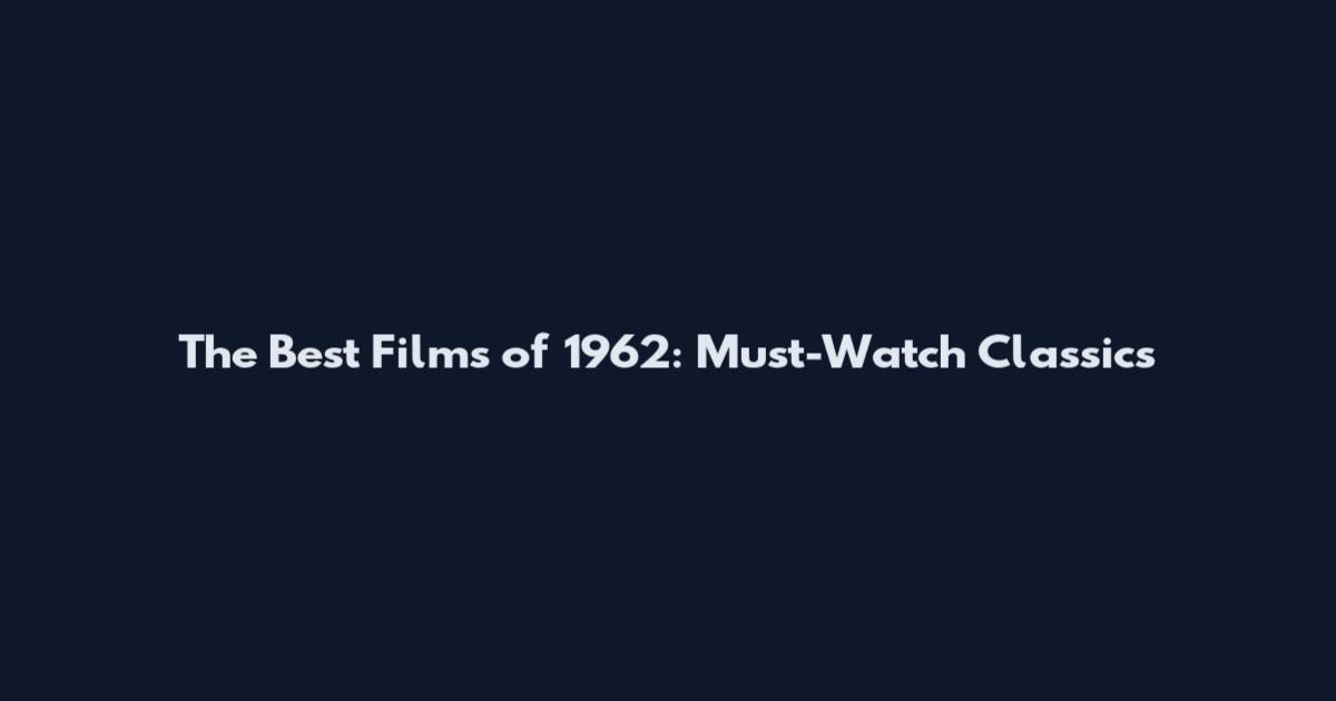 The Best Films of 1962: Must-Watch Classics