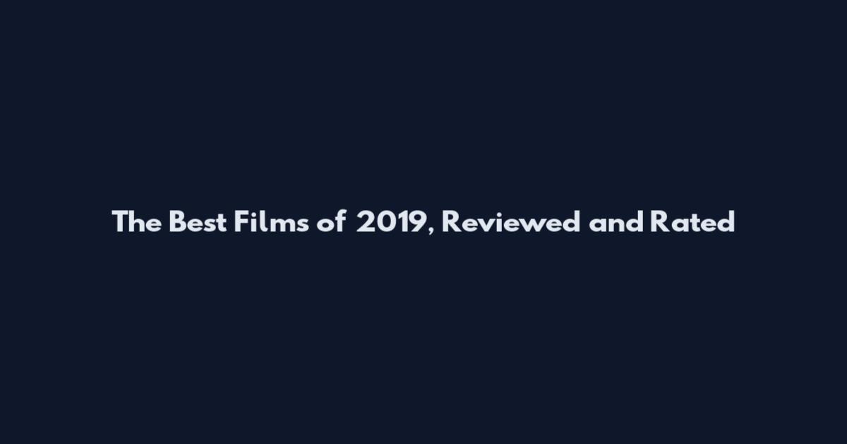 The Best Films of 2019, Reviewed and Rated