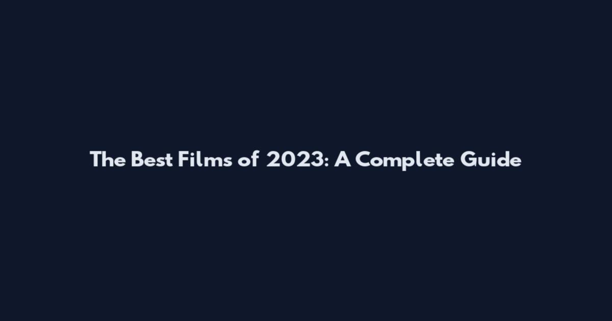 The Best Films of 2023: A Complete Guide