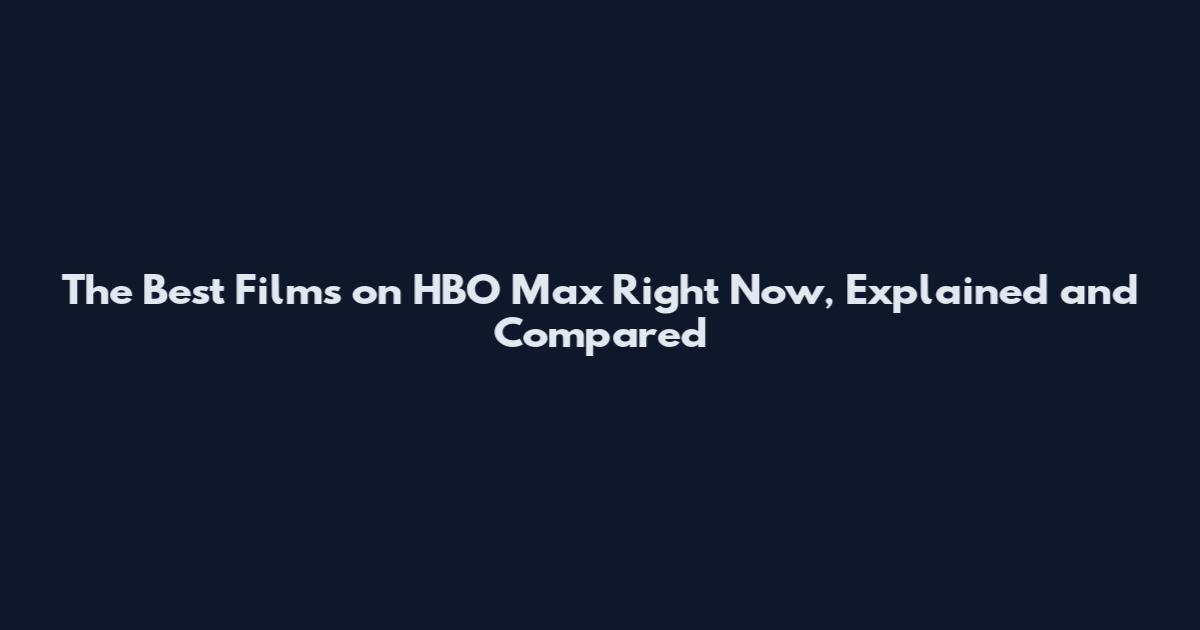 The Best Films on HBO Max Right Now, Explained and Compared