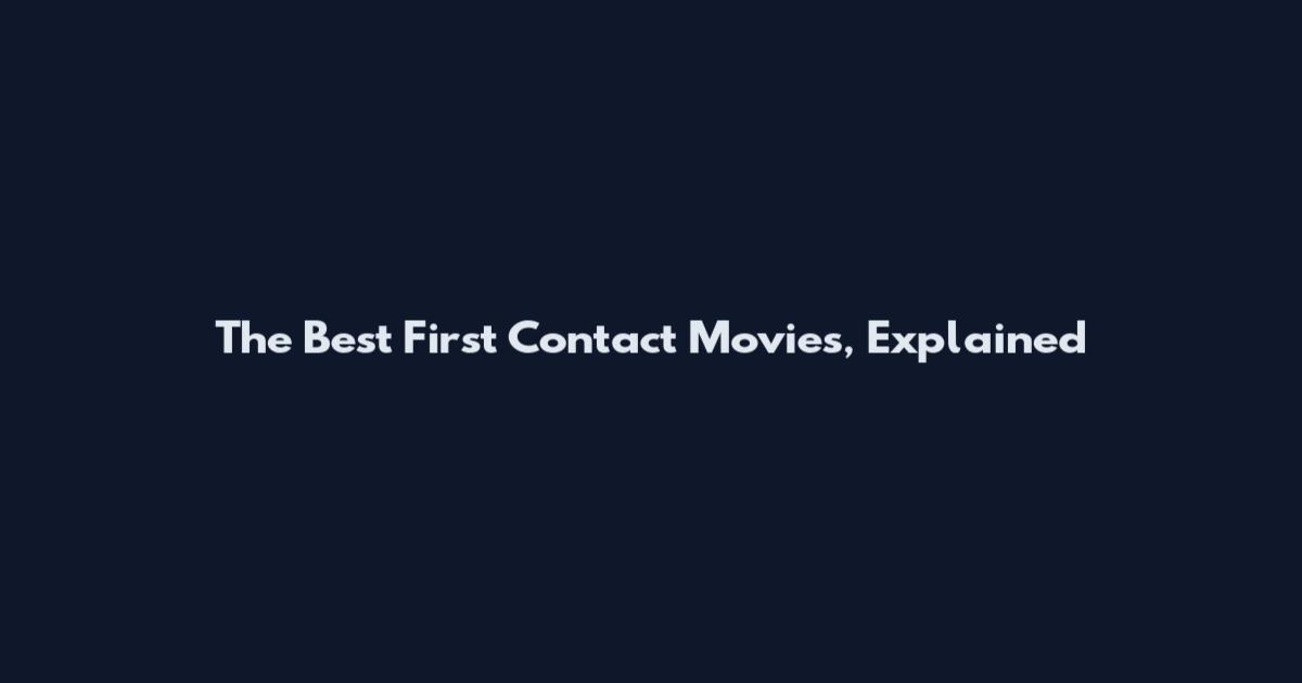 The Best First Contact Movies, Explained