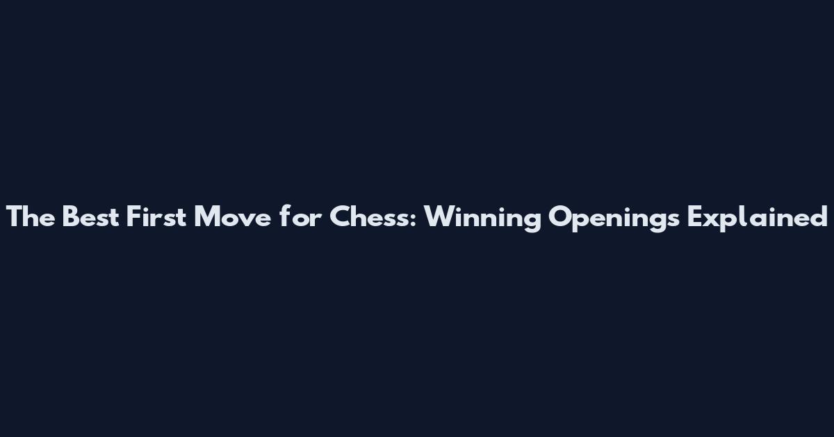 The Best First Move for Chess: Winning Openings Explained