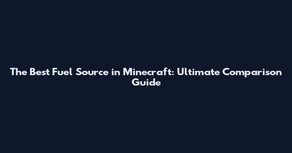 The Best Fuel Source in Minecraft: Ultimate Comparison Guide