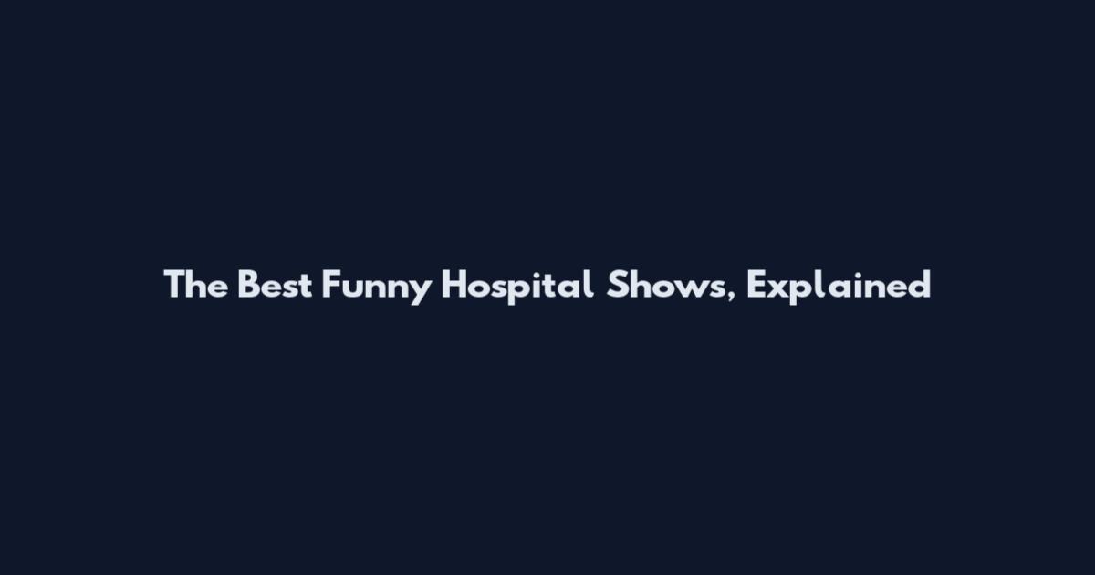The Best Funny Hospital Shows, Explained