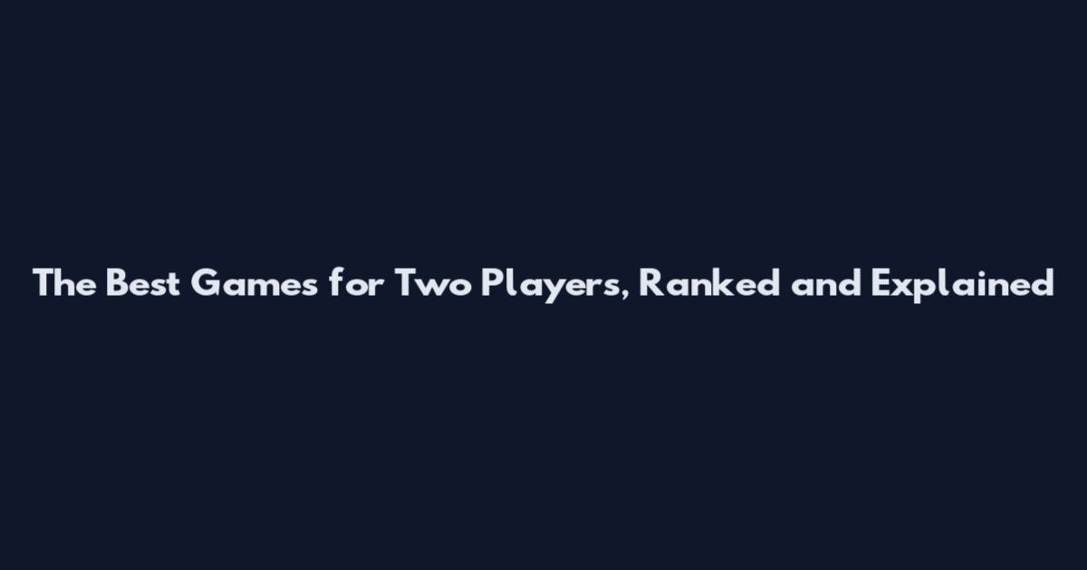 The Best Games for Two Players, Ranked and Explained