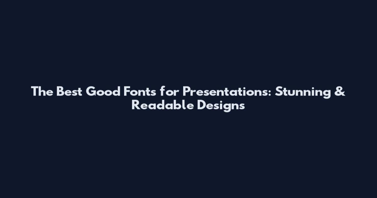 The Best Good Fonts for Presentations: Stunning & Readable Designs