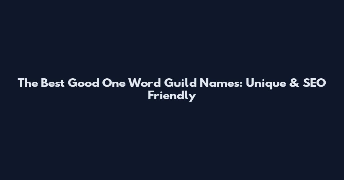 The Best Good One Word Guild Names: Unique & SEO Friendly