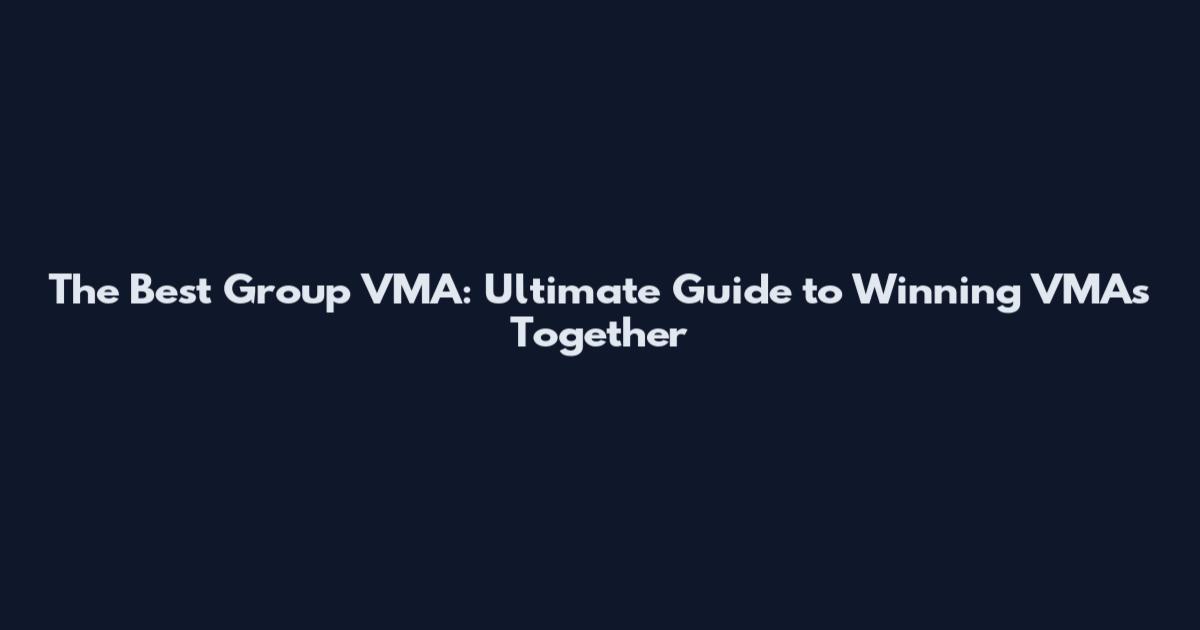 The Best Group VMA: Ultimate Guide to Winning VMAs Together