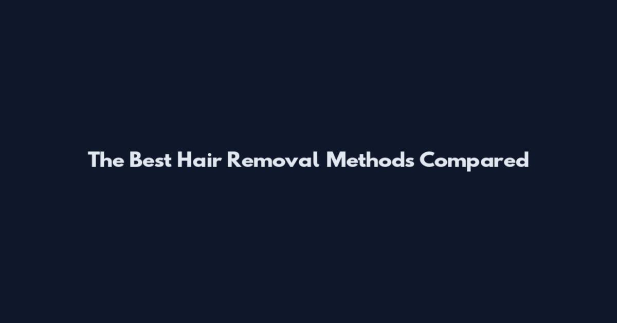 The Best Hair Removal Methods Compared
