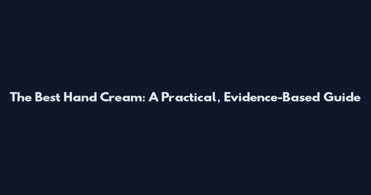 The Best Hand Cream: A Practical, Evidence-Based Guide