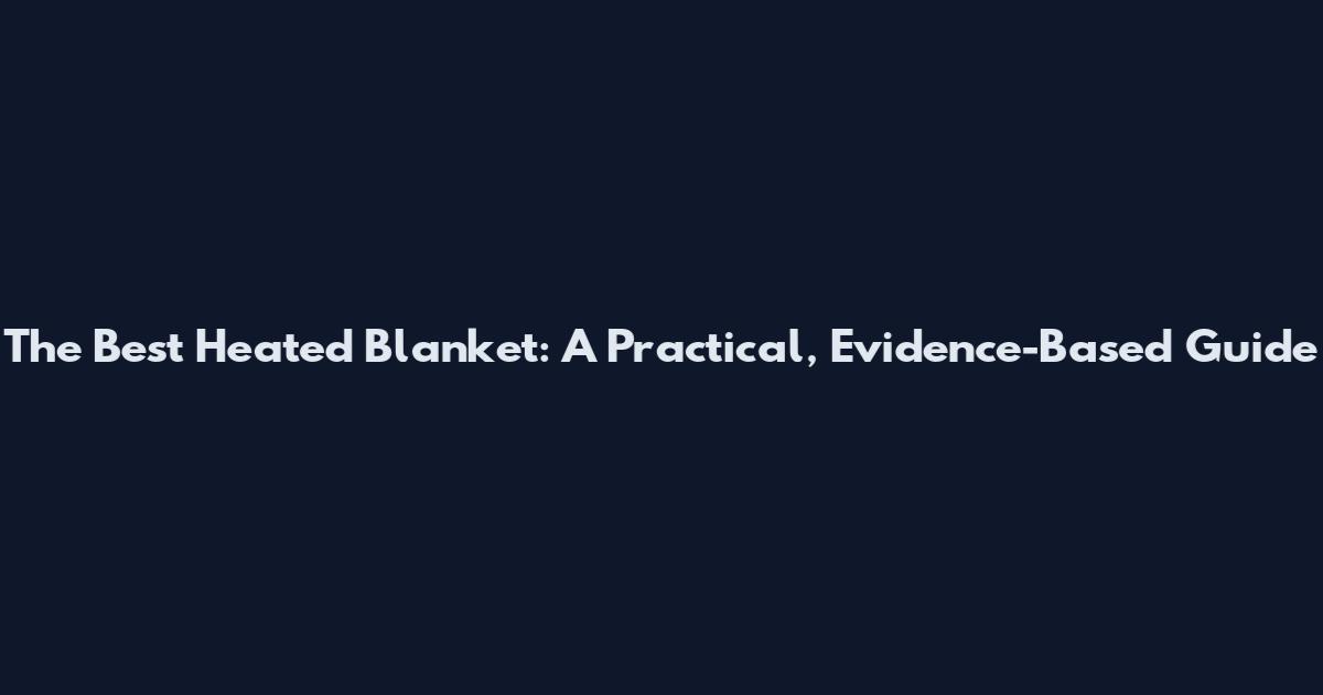 The Best Heated Blanket: A Practical, Evidence-Based Guide