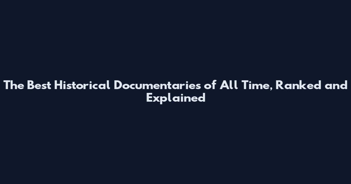 The Best Historical Documentaries of All Time, Ranked and Explained