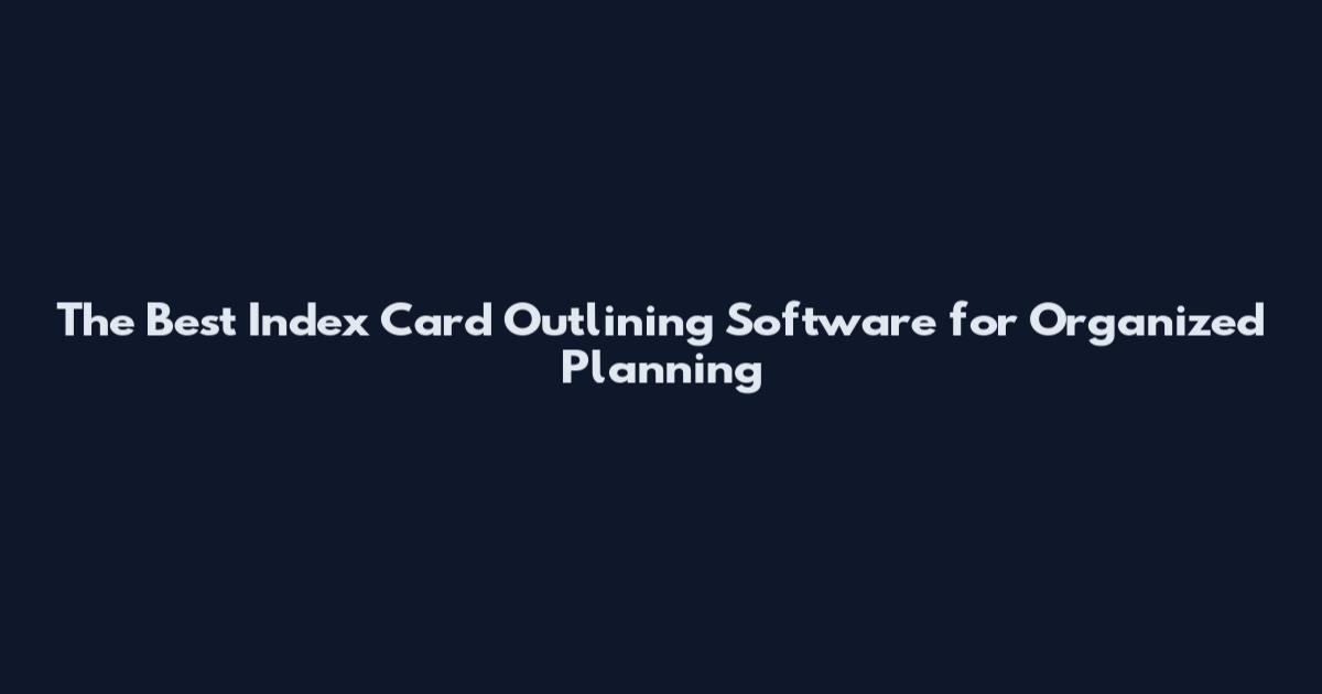 The Best Index Card Outlining Software for Organized Planning