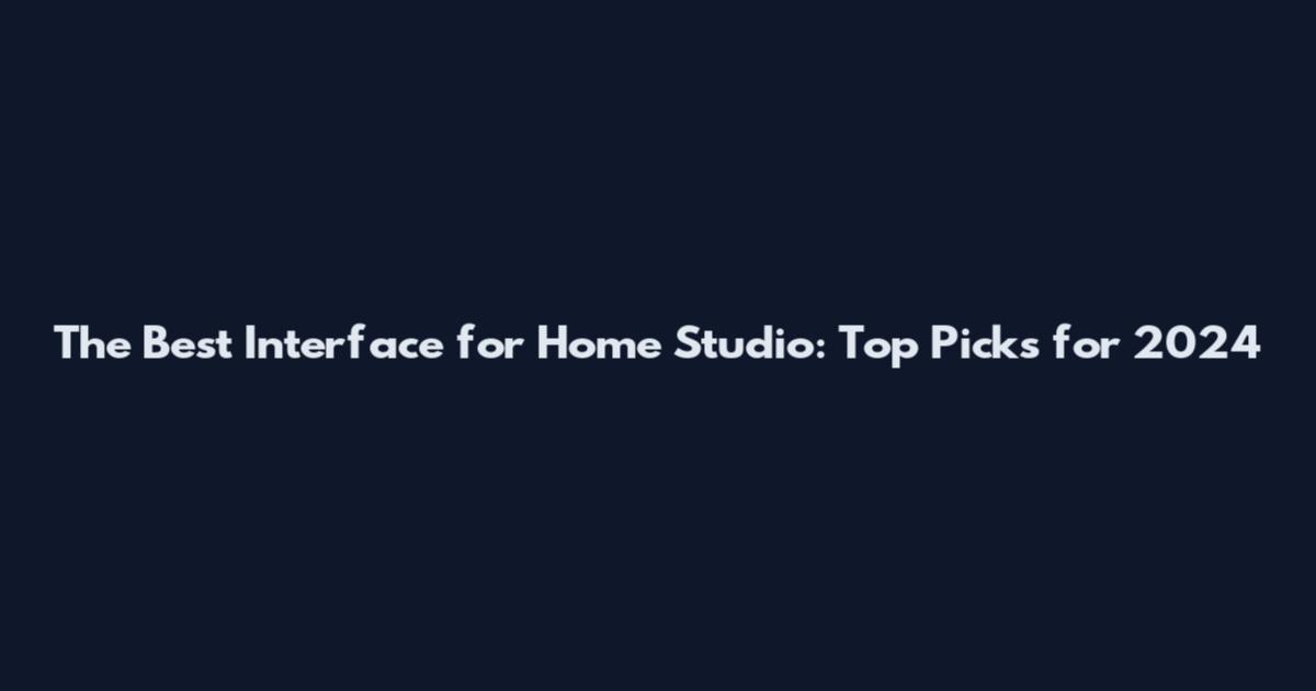 The Best Interface for Home Studio: Top Picks for 2024