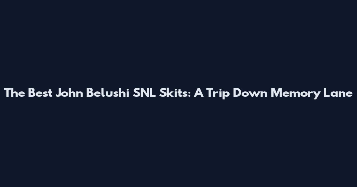 The Best John Belushi SNL Skits: A Trip Down Memory Lane