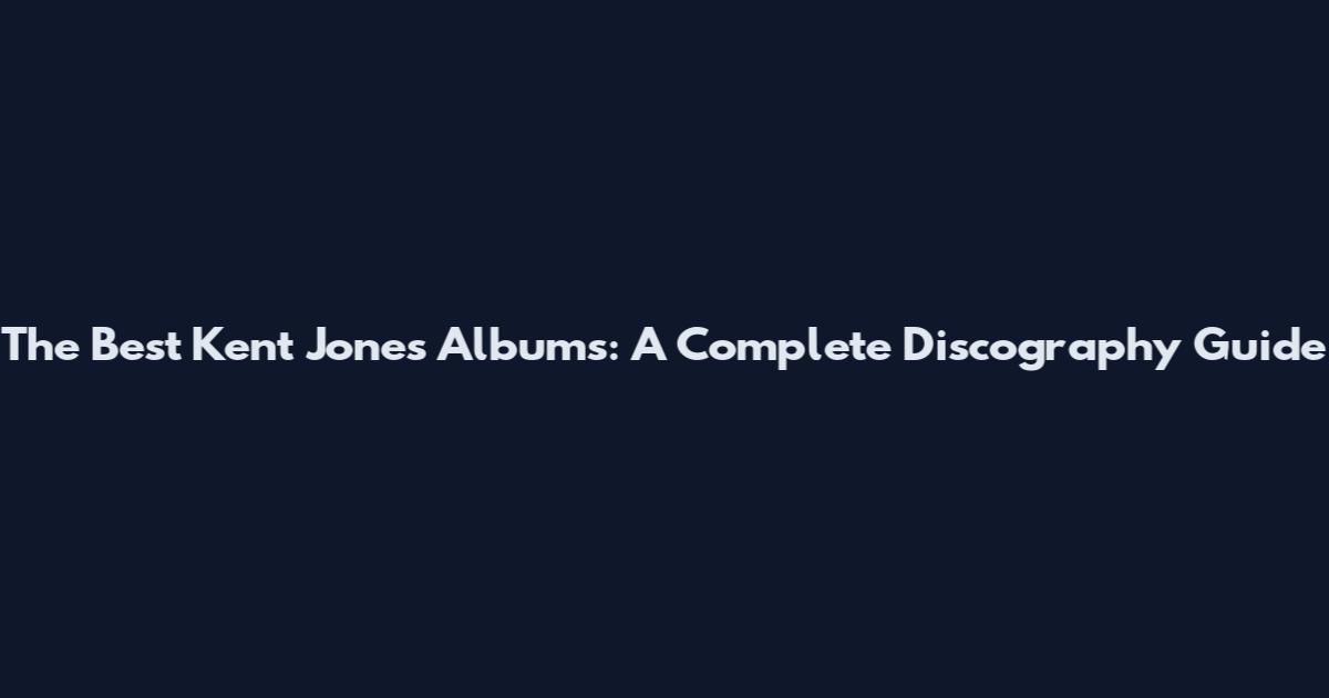 The Best Kent Jones Albums: A Complete Discography Guide