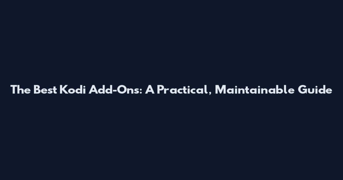 The Best Kodi Add-Ons: A Practical, Maintainable Guide