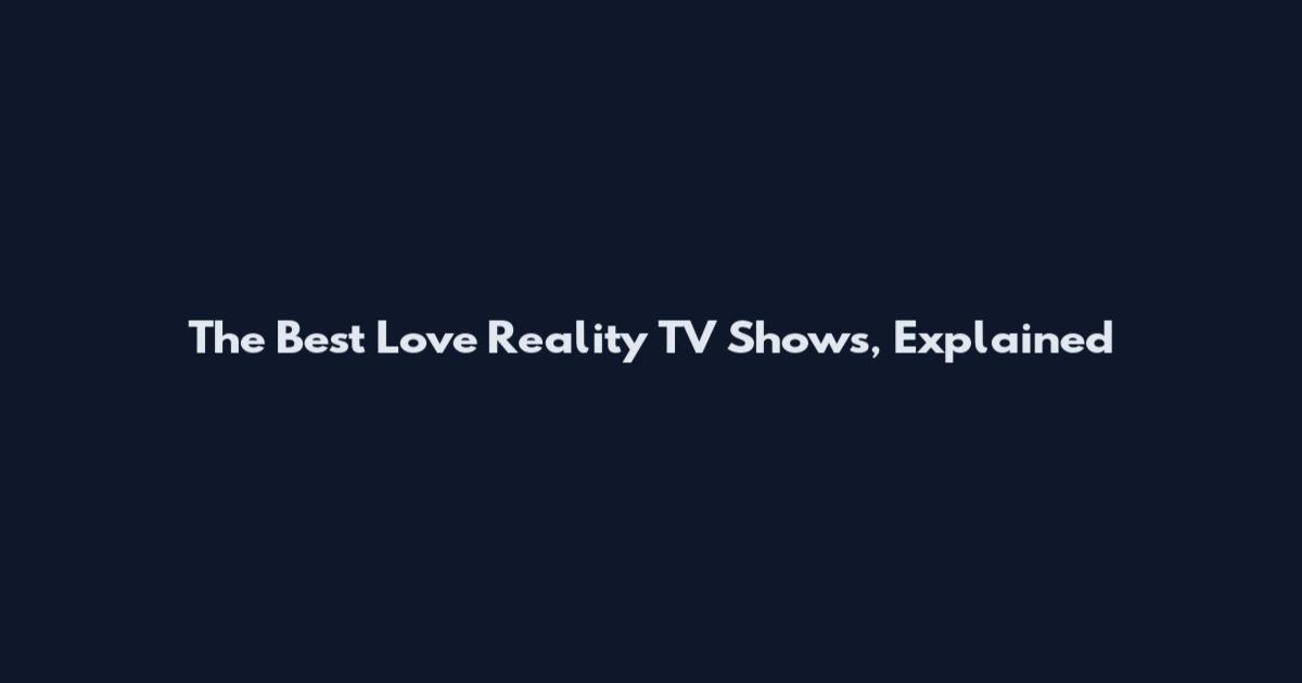 The Best Love Reality TV Shows, Explained