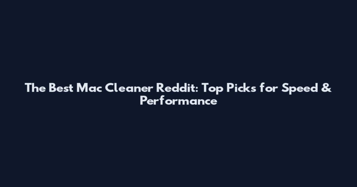 The Best Mac Cleaner Reddit: Top Picks for Speed & Performance