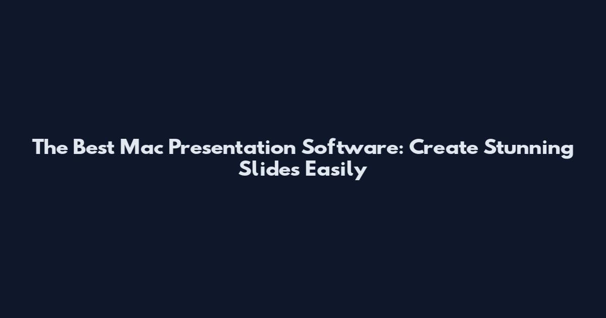 The Best Mac Presentation Software: Create Stunning Slides Easily