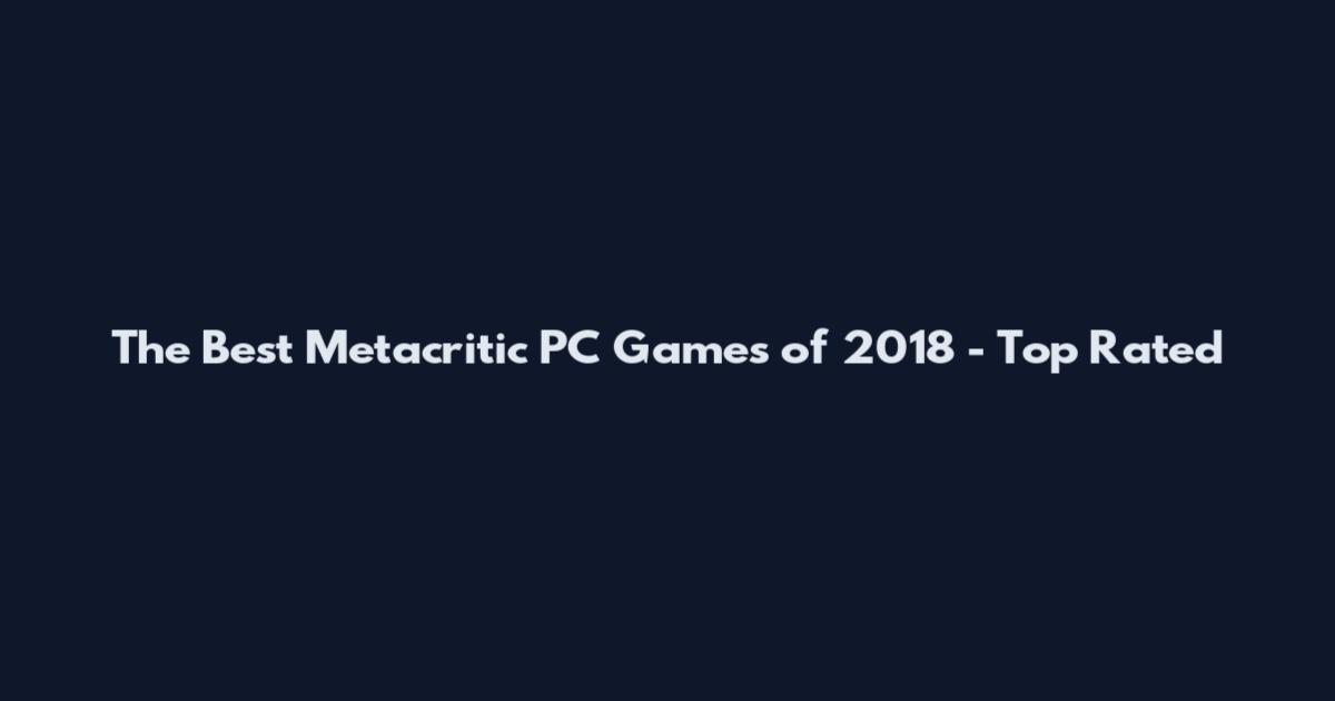 The Best Metacritic PC Games of 2018 - Top Rated