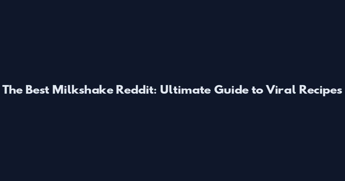 The Best Milkshake Reddit: Ultimate Guide to Viral Recipes