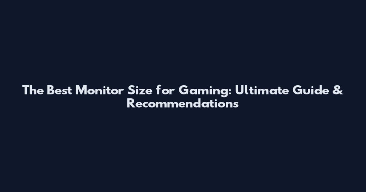 The Best Monitor Size for Gaming: Ultimate Guide & Recommendations
