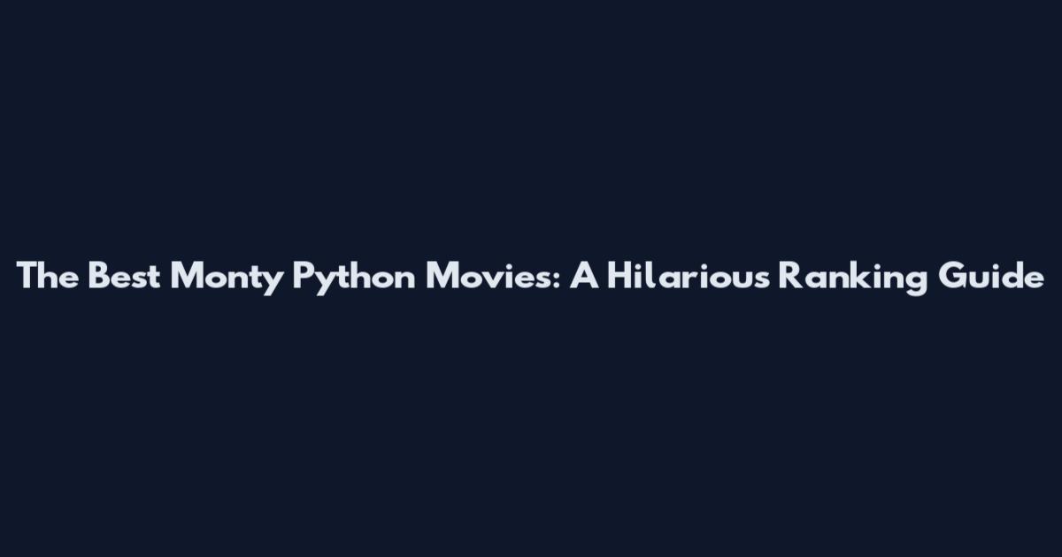 The Best Monty Python Movies: A Hilarious Ranking Guide