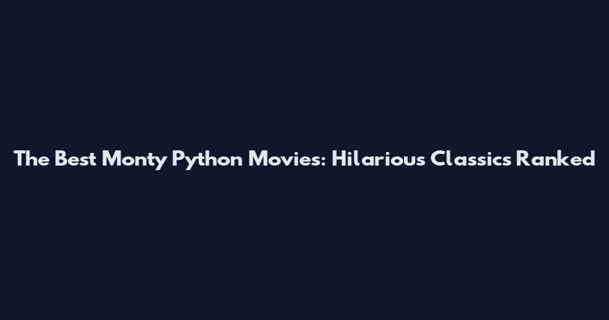 The Best Monty Python Movies: Hilarious Classics Ranked