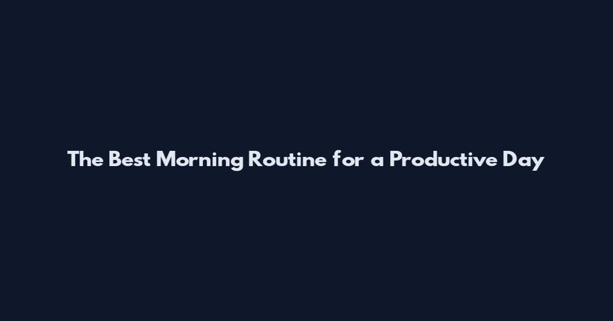 The Best Morning Routine for a Productive Day