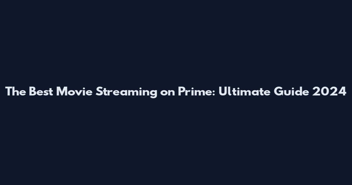 The Best Movie Streaming on Prime: Ultimate Guide 2024