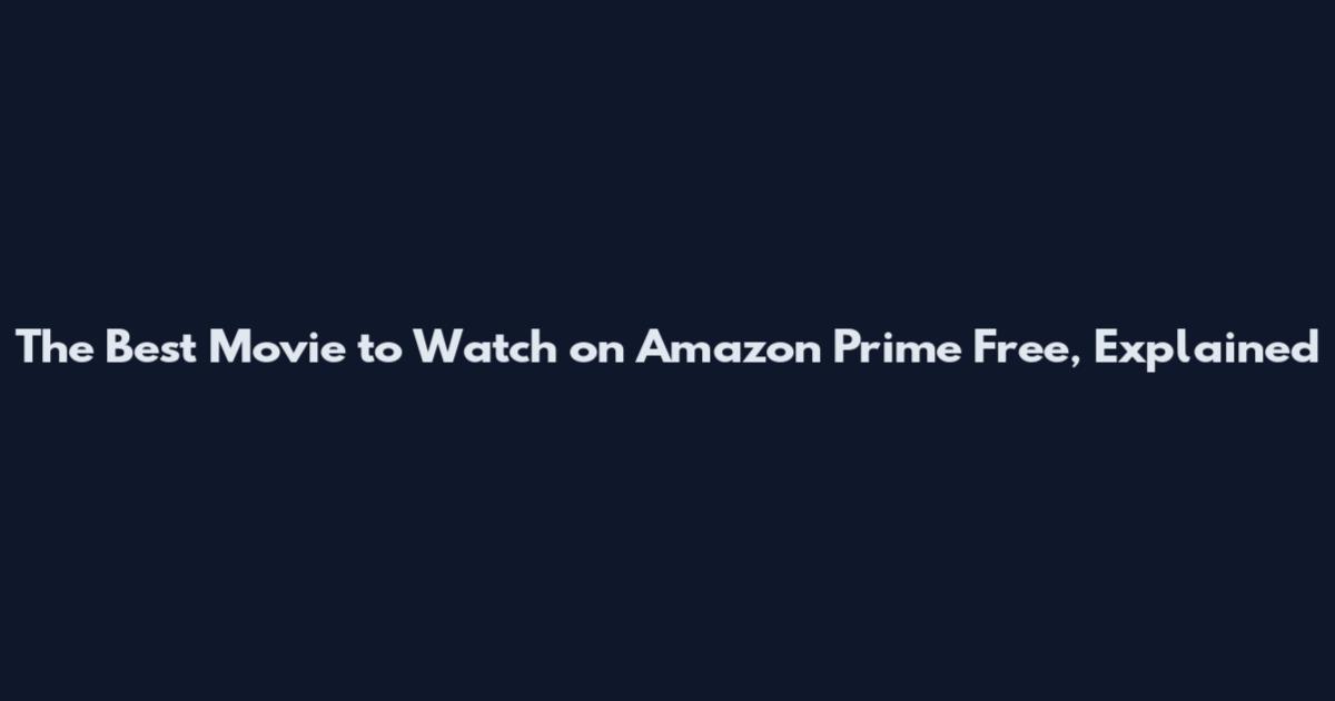 The Best Movie to Watch on Amazon Prime Free, Explained