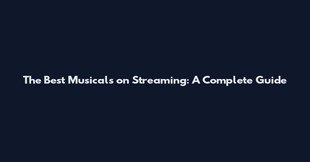 The Best Musicals on Streaming: A Complete Guide