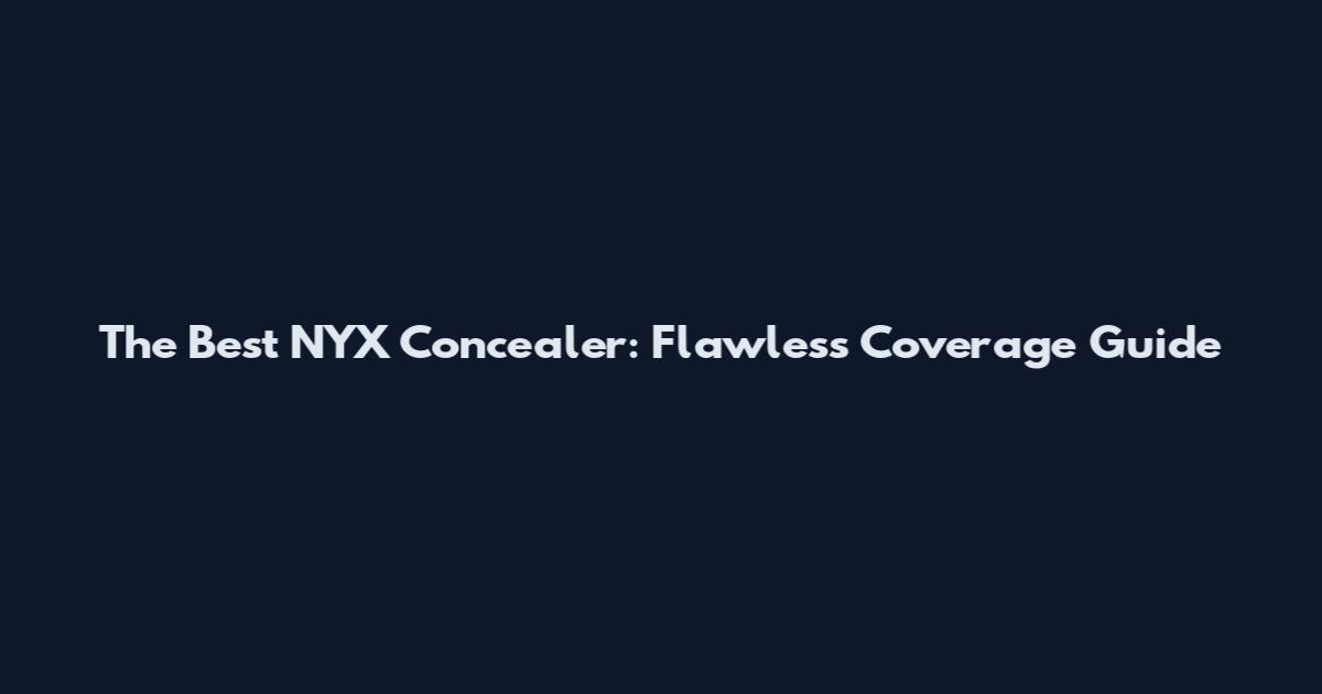 The Best NYX Concealer: Flawless Coverage Guide