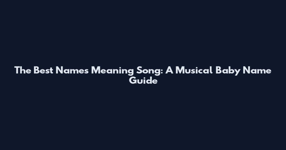 The Best Names Meaning Song: A Musical Baby Name Guide