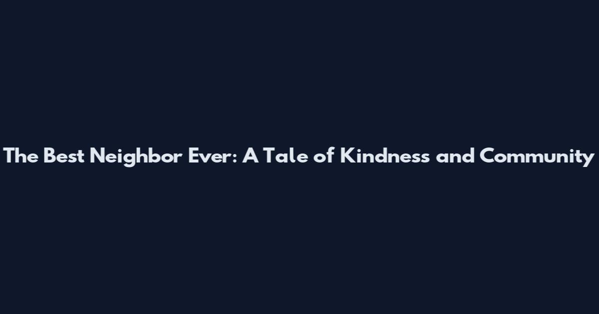 The Best Neighbor Ever: A Tale of Kindness and Community