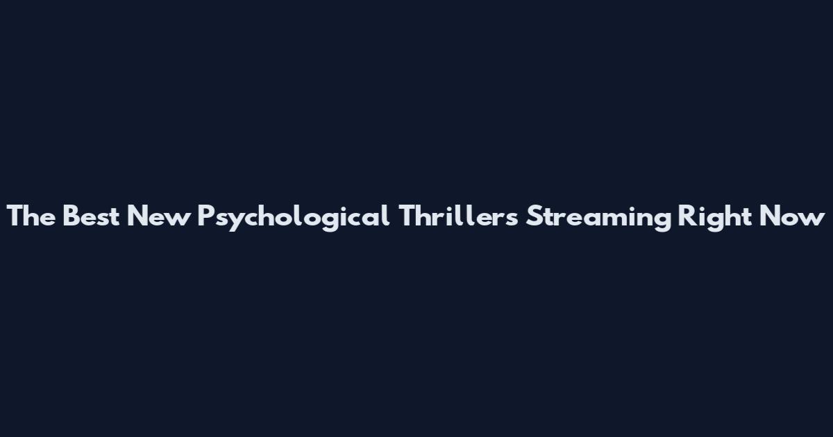 The Best New Psychological Thrillers Streaming Right Now