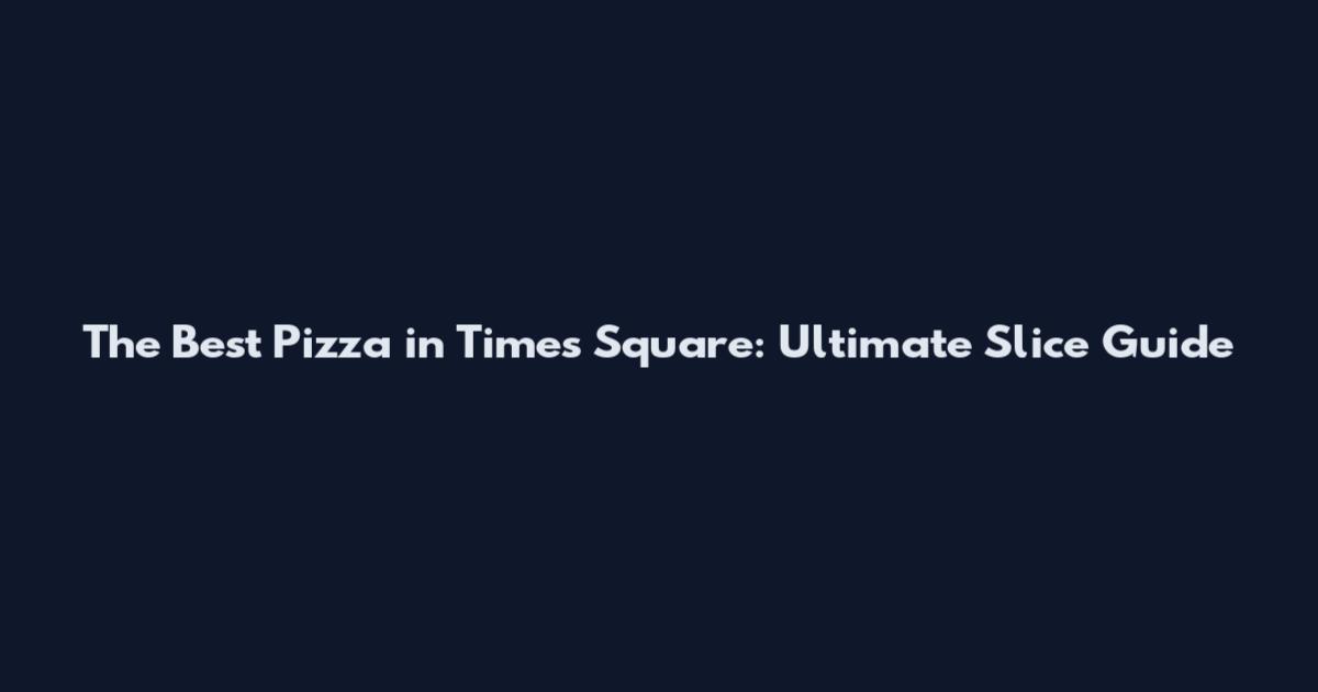 The Best Pizza in Times Square: Ultimate Slice Guide